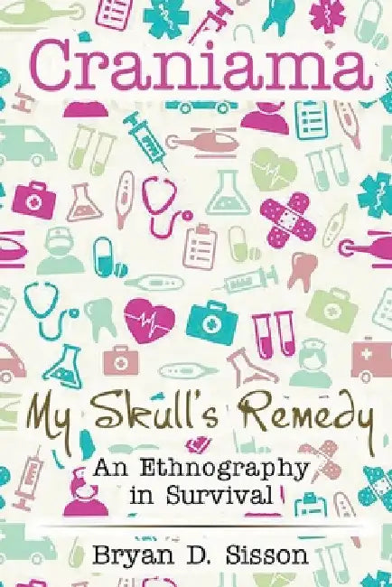 Craniama: My Skull's Remedy by Bryan Sisson
