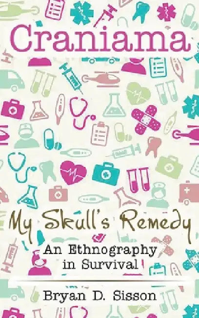 Craniama: My Skull's Remedy by Bryan Sisson
