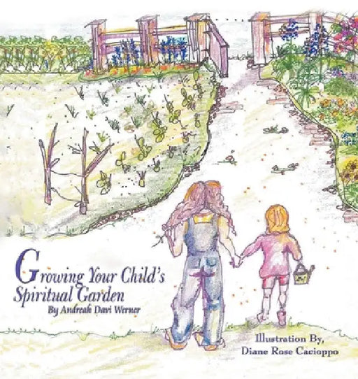 Growing Your Child's Spiritual Garden by Andreah Davi Werner