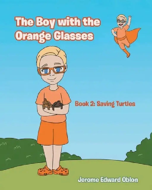 The Boy with the Orange Glasses: Book 2: Saving Turtles by Jerome Edward Oblon