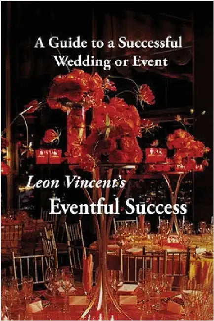 Leon Vincent's Eventful Success: A Guide to a Successful Wedding or Event by Vincent, Leon