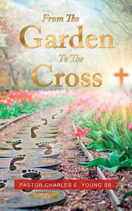From the Garden to the Cross by Pastor Charles E., Sr. Young