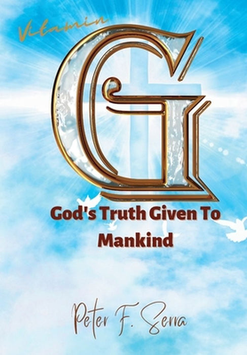 Vitamin G: God's Truth Given to Mankind by Peter F. Serra