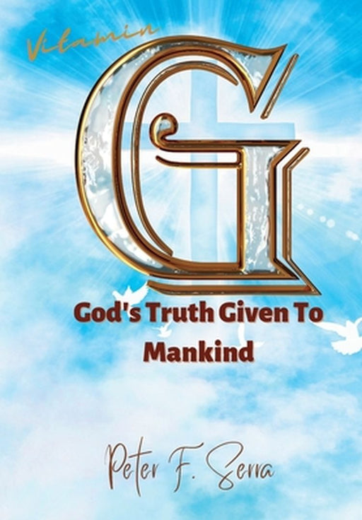 Vitamin G: God's Truth Given to Mankind by Peter F. Serra