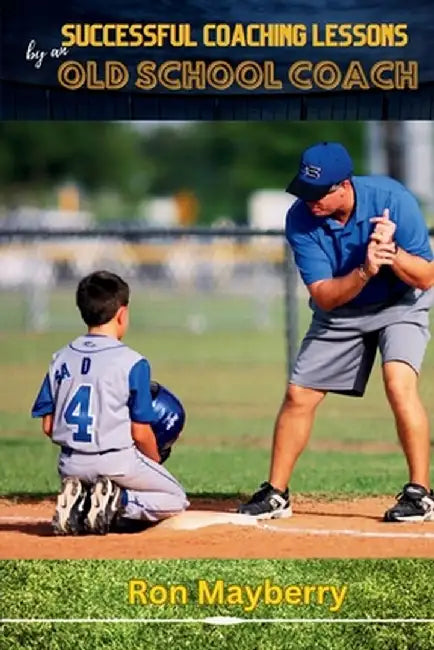 Successful Coaching Lessons by an Old School Coach by Ron Mayberry