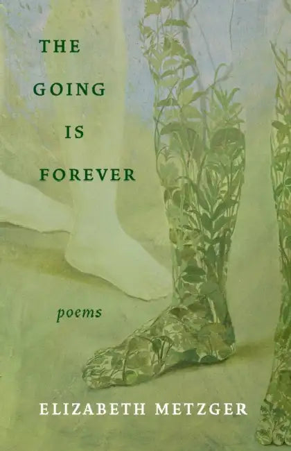 The Going Is Forever: Poems by Elizabeth Metzger