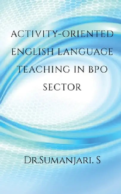 Activity-oriented English Language Teaching in BPO Sector by Sumanjari S