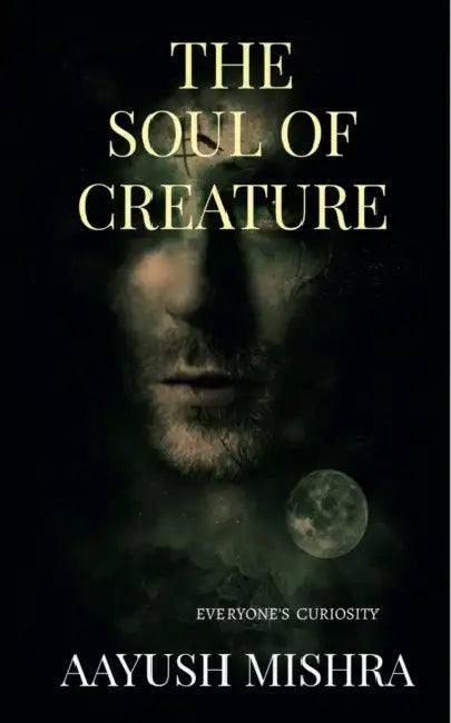 The Soul Of Creature: Everyone's Curiosity by Aayush Mishra