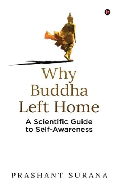 Why Buddha Left Home: A Scientific Guide to Self-Awareness by Prashant Surana