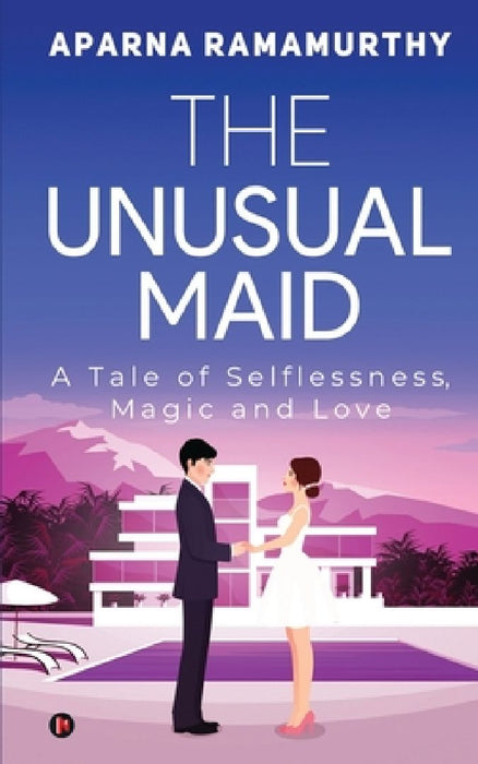 The Unusual Maid: A Tale of Selflessness, Magic and Love by Aparna Ramamurthy
