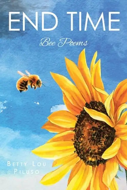 End Time: Bee Poems by Betty Lou Piluso