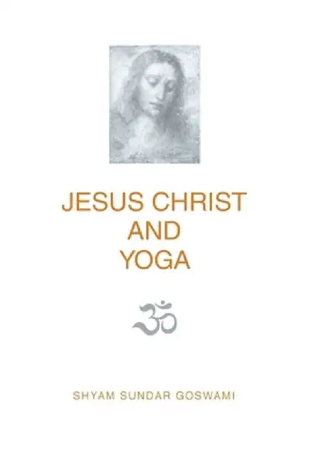 Jesus Christ and Yoga by Shyam Sundar Goswami