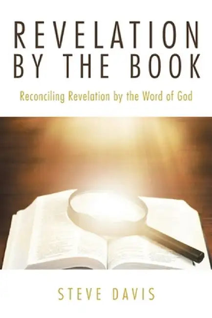 Revelation by the Book: Reconciling Revelation by the Word of God by Steve Davis