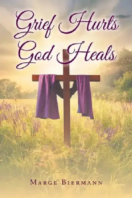 Grief Hurts God Heals by Marge Biermann