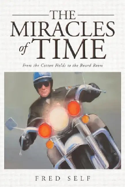 The Miracles of Time: From the Cotton Fields to the Board Room by Fred Self