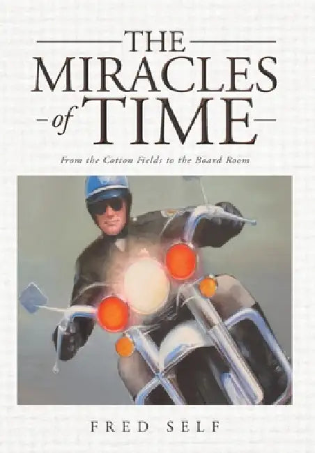 The Miracles of Time: From the Cotton Fields to the Board Room by Fred Self