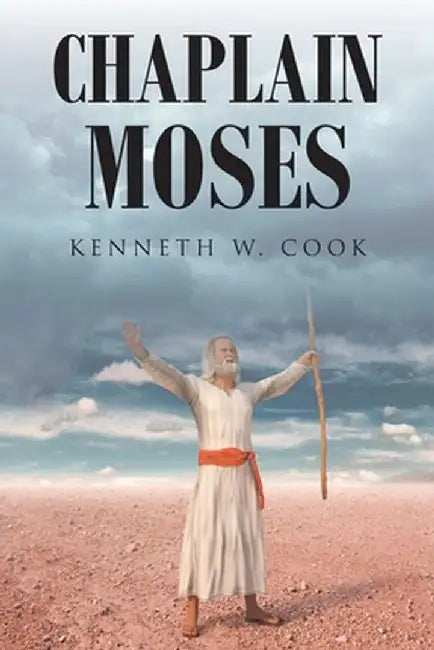 Chaplain Moses: What Chaplains Can Learn from Moses by Kenneth W. Cook