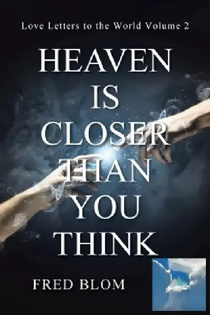 Heaven is Closer than You Think: Love Letters to the World Volume 2 by Fred Blom