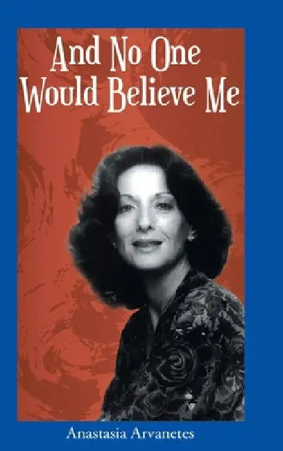 And No One Would Believe Me by Anastasia Arvanetes