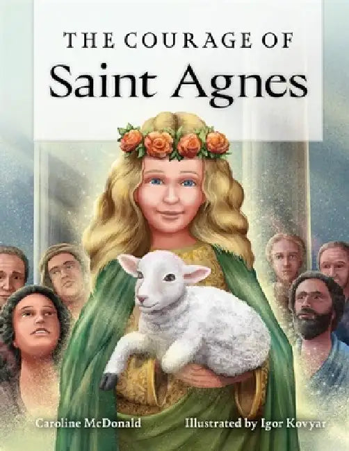 The Courage of Saint Agnes by Caroline McDonald, Igor Kovyar