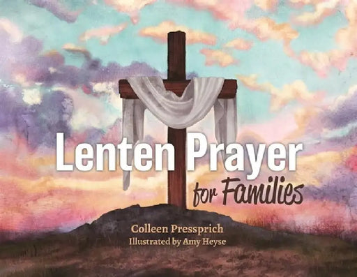 Lenten Prayer for Families by Colleen Pressprich, Amy Heyse