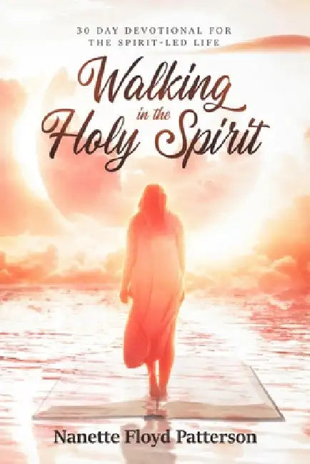 Walking in the Holy Spirit: 30 Day Devotional for the Spirit-Led Life by Nanette Patterson