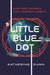 Little Blue Dot: How GPS Shaped the Modern World by Katherine Dunn