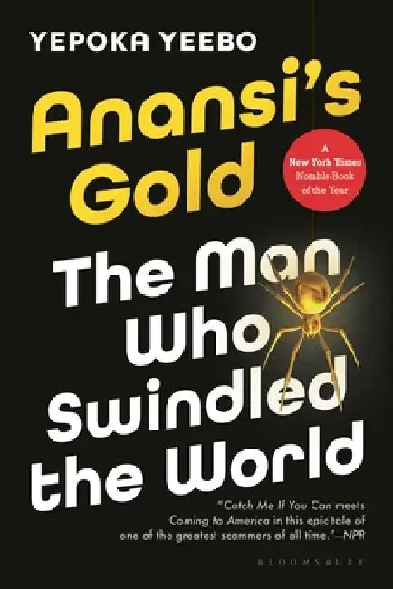 Anansi's Gold: The Man Who Swindled the World by Yepoka Yeebo