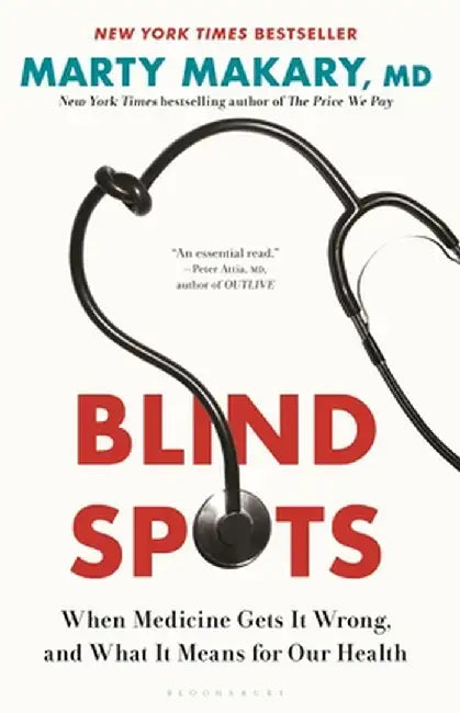 Blind Spots: When Medicine Gets It Wrong, and What It Means for Our Health by Marty Makary