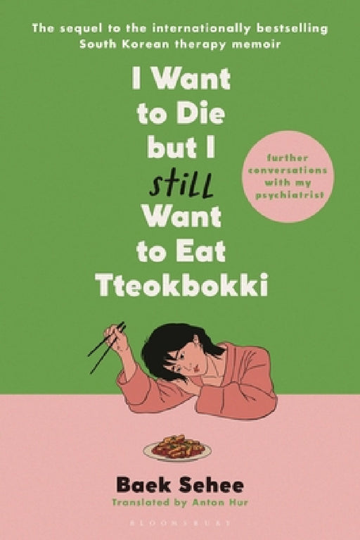 I Want to Die But I Still Want to Eat Tteokbokki: Further Conversations with My Psychiatrist by Baek Sehee, Anton Hur
