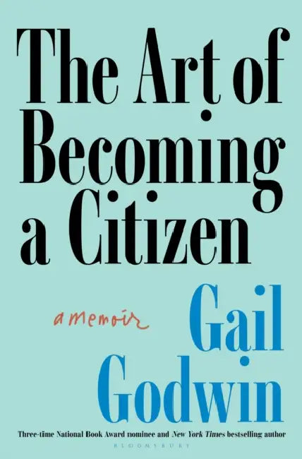 The Art of Becoming a Citizen: A Memoir by Gail Godwin