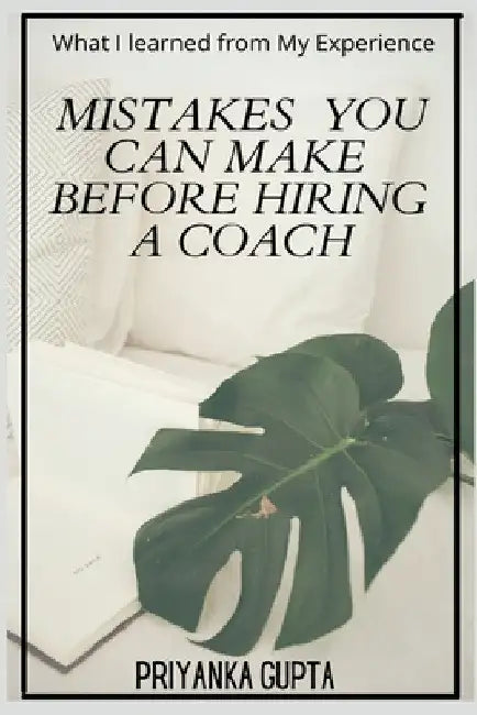 Mistakes You Can Make Before Hiring A Coach by Priyanka Gupta