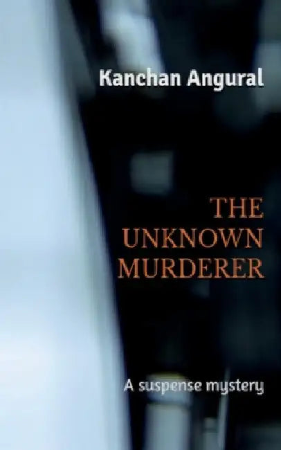 The Unknown Murderer by Kanchan Angural