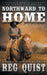 Northward To Home: A Historical Christian Western by Reg Quist