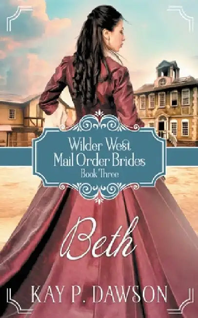 Beth: Historical Christian Mail Order Bride Romance by Kay P. Dawson