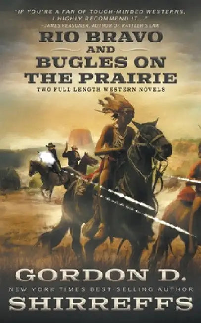 Rio Bravo and Bugles On The Prairie: Two Full Length Western Novels by Gordon D. Shirreffs