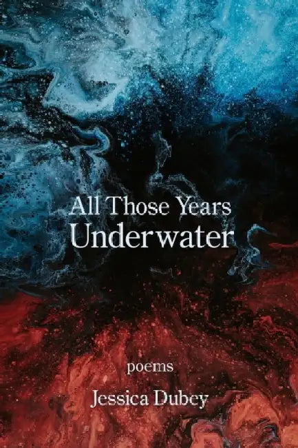 All Those Years Underwater by Jessica Dubey