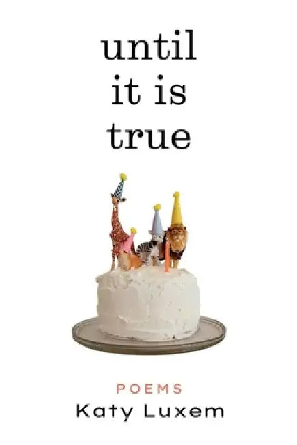 Until It Is True by Katy Luxem