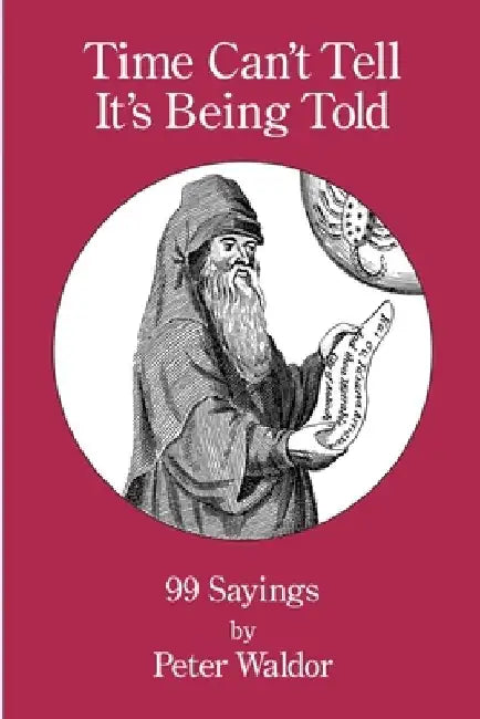 Time Can't Tell It's Being Told: 99 Sayings by Peter Waldor
