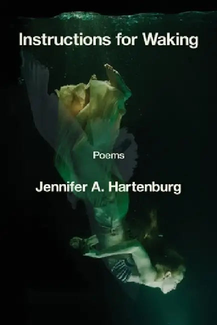 Instructions for Waking by Jennifer A. Hartenburg