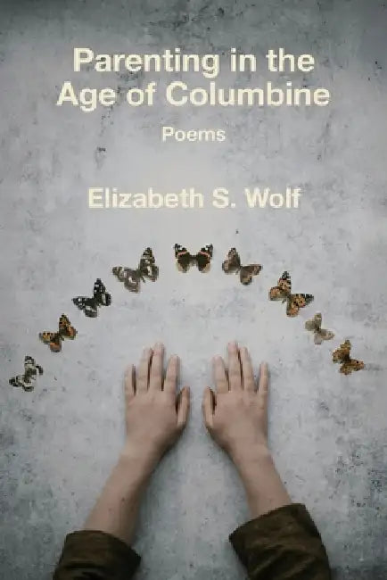 Parenting in the Age of Columbine by Elizabeth S. Wolf