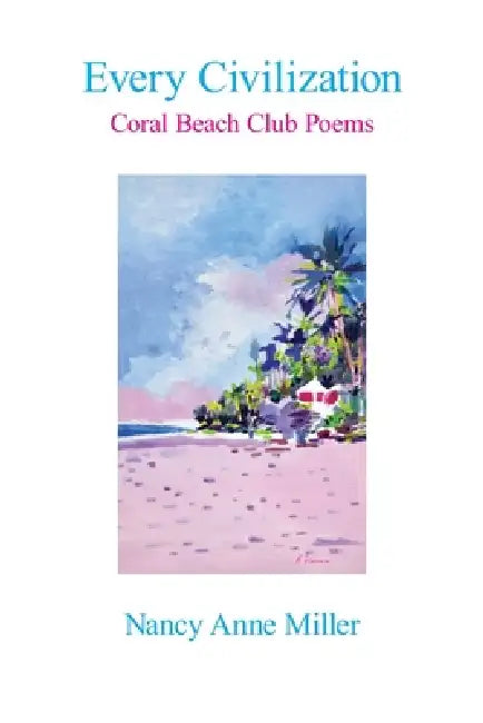 Every Civilization: Coral Beach Club Poems by Nancy Anne Miller