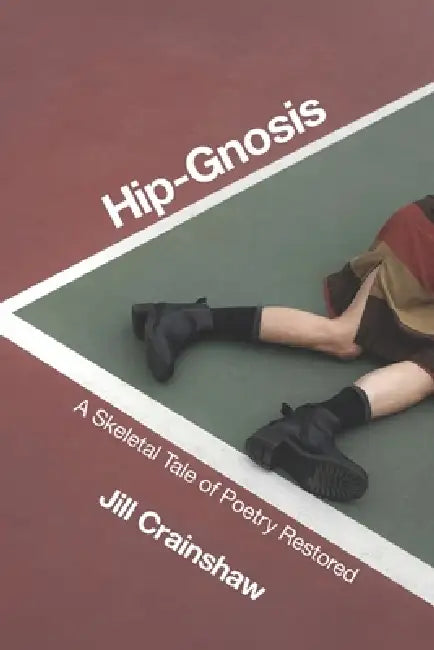 Hip-Gnosis: A Skeletal Tale of Poetry Restored by Jill Crainshaw