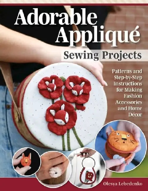 Sewing Animal Floral Craft Projects: Make Super Cute Accessories and Decor Keepsakes by Olesya Lebedenko