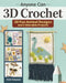 Anyone Can 3D Crochet: 20 Fun Animal Designs and 8 Adorable Projects by Kristi Simpson