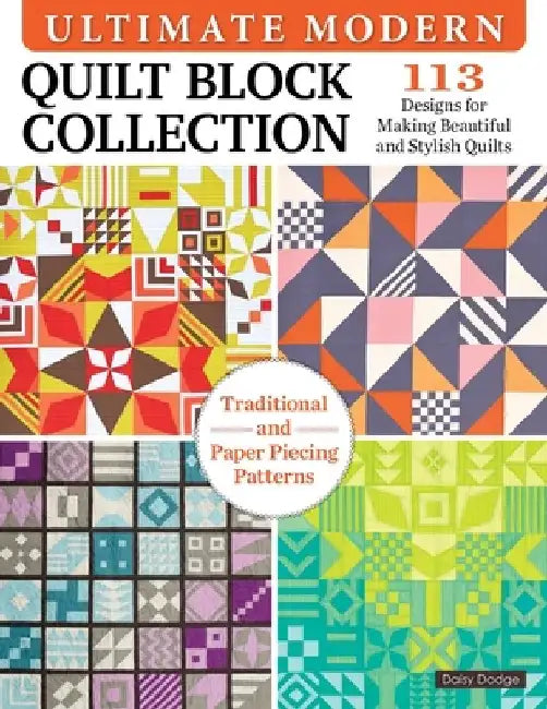 Ultimate Modern Quilt Block Collection: 101 Versatile Designs for Building Impactful Sampler Quilts by Dodge
