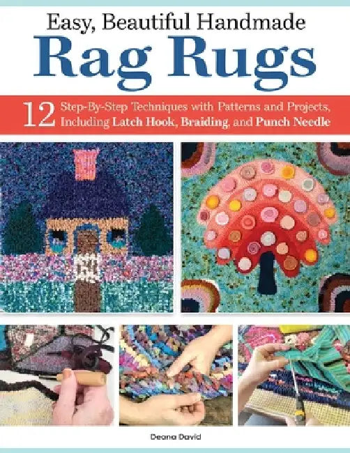 Easy, Beautiful Handmade Rag Rugs: 16 Illustrated, Step-By-Step Techniques with Dozens of Patterns and Projects by Deana David