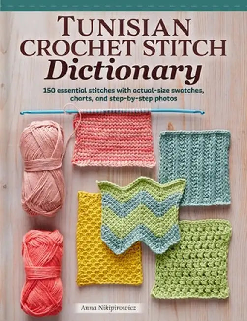 Tunisian Crochet Stitch Dictionary: 150 Essential Stitches with Actual-Size Swatches, Charts, and Step-By-Step Photos by Anna Nikipirowicz
