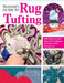Beginner's Guide to Rug Tufting: Everything You Need to Know to Make Your Own DIY Rugs with a Tufting Gun by Kristen Girard