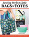 Sewing Perfect Little Bags and Totes: Fine-Tuning Essential Techniques from Cutting Out to Hardware by Carolina Moore